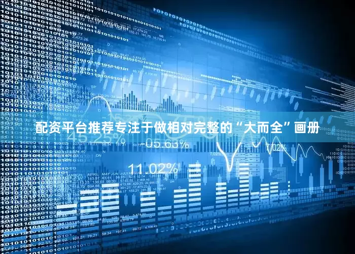配资平台推荐专注于做相对完整的“大而全”画册
