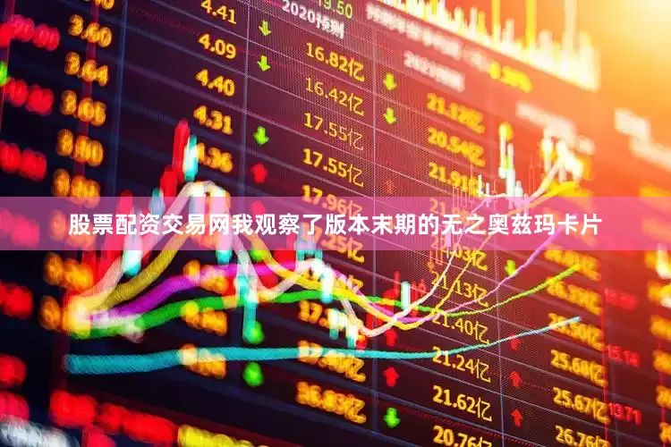 股票配资交易网我观察了版本末期的无之奥兹玛卡片