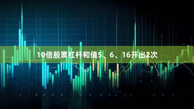 10倍股票杠杆和值5、6、16开出2次