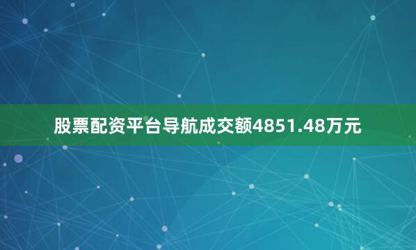 股票配资平台导航成交额4851.48万元